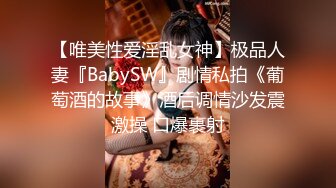 【唯美性爱淫乱女神】极品人妻『BabySW』剧情私拍《葡萄酒的故事》酒后调情沙发震激操 口爆裹射