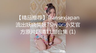 【精品推荐】Transexjapan流出妖娆美妖TShyori小艾官方原片超清11部合集 (1)