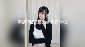 丰满肉感妹纸尝试多体位