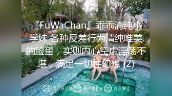 『FuWaChan』乖乖清纯小学妹 各种反差行为清纯唯美的脸蛋，实则内心空虚淫荡不堪，满足一切性幻想 (2)