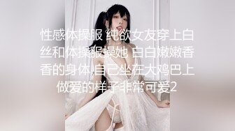 性感体操服 纯欲女友穿上白丝和体操服操她 白白嫩嫩香香的身体 自己坐在大鸡巴上做爱的样子非常可爱2