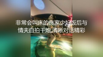 非常会叫床的良家少妇饭后与情夫自拍干炮,清晰对话精彩