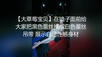 【大草莓宝贝】在镜子面前给大家把黑色蕾丝换成白色蕾丝吊带 展示自己性感身材