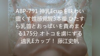 ABP-791 神乳Ecupを味わい盡くす性感覚醒3本番 ひたすら乳首とおっぱいを責めまくる175分 オトコを虜にする適乳Eカップ！ 藤江史帆