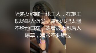 骚熟女约啪一线工人，在施工现场跟人做爱，嫌他几把太骚不给他口交，站着被大哥后入爆草，精彩不要错过