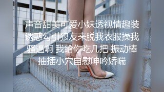 声音甜美可爱小妹透视情趣装诱惑勾引狼友来脱我衣服操我骚逼啊 我给你吃几把 振动棒抽插小穴自慰呻吟娇喘