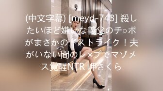 (中文字幕) [meyd-743] 殺したいほど嫌いな義父のチ○ポがまさかのドストライク！夫がいない間のレ×プでマゾメス覚醒NTR 岬さくら