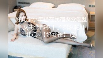 好几个小年轻在民宿聚众淫乱！女生全都被干了 排队轮奸壮观~【好女孩】 (2)