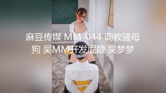 麻豆传媒 MM-044 调教骚母狗 吴MM开发屁眼 吴梦梦