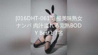 [016DHT-0613] 極美味熟女ナンパ 肉汁溢れる完熟BODY Best1 7名