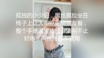 孤独的小少妇，黑丝露脸坐在椅子上让大哥抠逼给狼友看，整个手塞逼里抽插，浪叫不止好疼，叫爸爸都不顶用