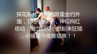 探花新片 无情的屌重金约外围，19岁嫩妹子，神似网红痞幼，倒立口交，抱起来狂插，小骚逼今夜被插爽！！