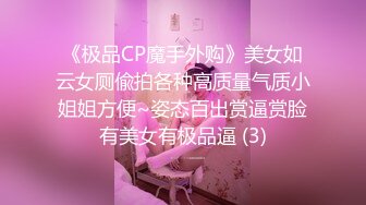 《极品CP魔手外购》美女如云女厕偸拍各种高质量气质小姐姐方便~姿态百出赏逼赏脸有美女有极品逼 (3)