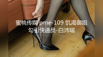 蜜桃传媒 pme-109 饥渴御姐勾引快递员-白沛瑶