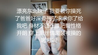 漂亮东北妹子 我要被你操死了爸爸好深要死了求求你了给我吧 身材不错细腰肥臀性格开朗 穿上黑丝情趣装被操的嗷嗷叫